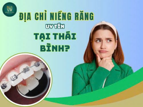 Top 5 Địa Chỉ Niềng Răng An Toàn, Uy Tín Thái Bình