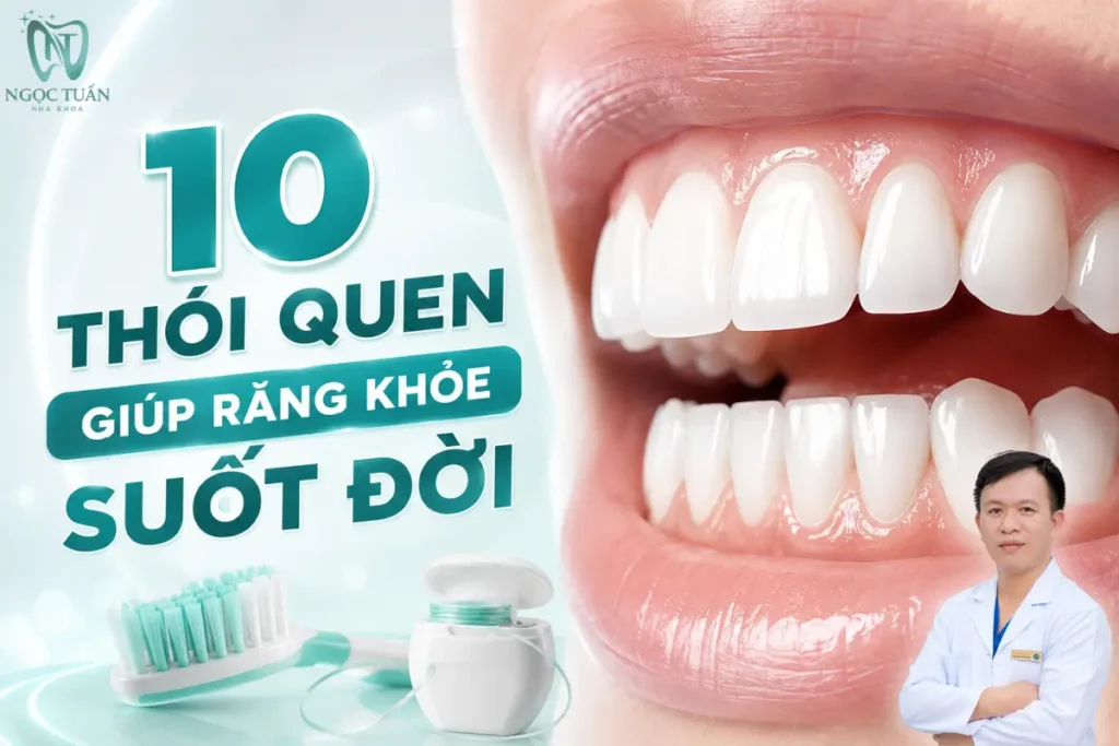 10 thói quen giúp răng khỏe suốt đời từ vệ sinh răng đúng cách, chăm sóc kẽ răng đến khám nha khoa định kỳ.
